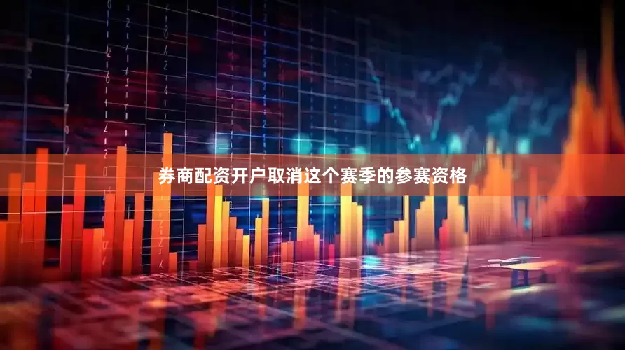 券商配资开户取消这个赛季的参赛资格