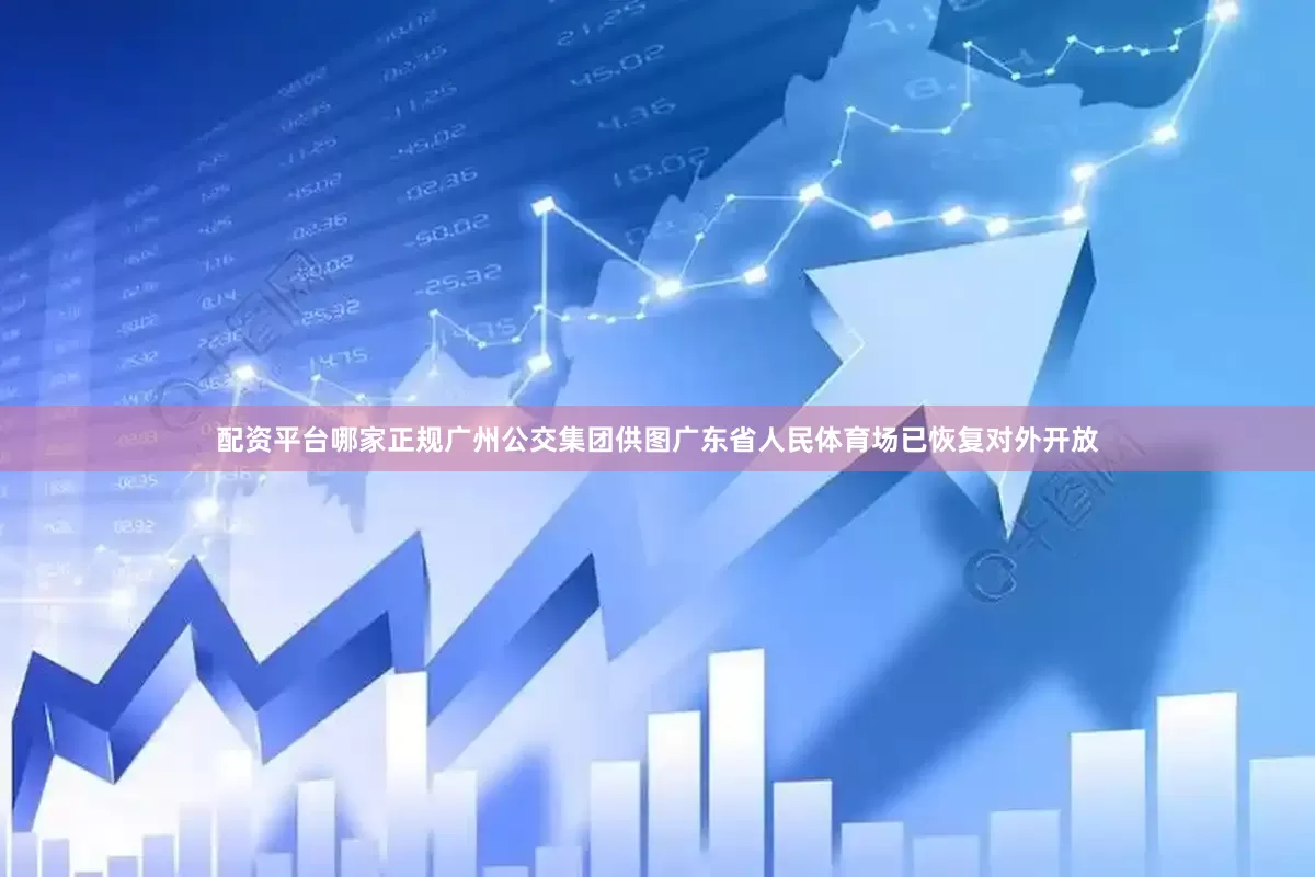 配资平台哪家正规广州公交集团供图广东省人民体育场已恢复对外开放