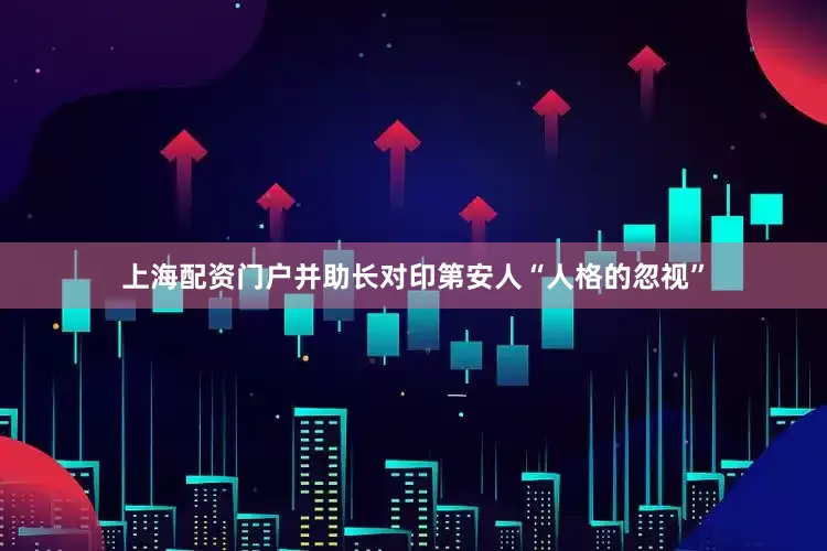 上海配资门户并助长对印第安人“人格的忽视”