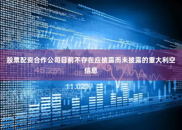 股票配资合作公司目前不存在应披露而未披露的重大利空信息