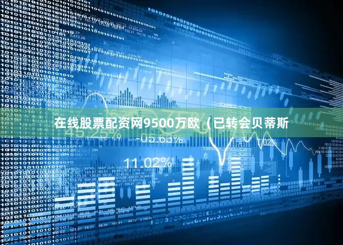在线股票配资网9500万欧（已转会贝蒂斯