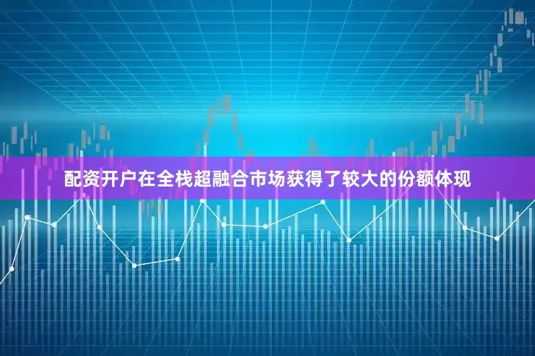 配资开户在全栈超融合市场获得了较大的份额体现